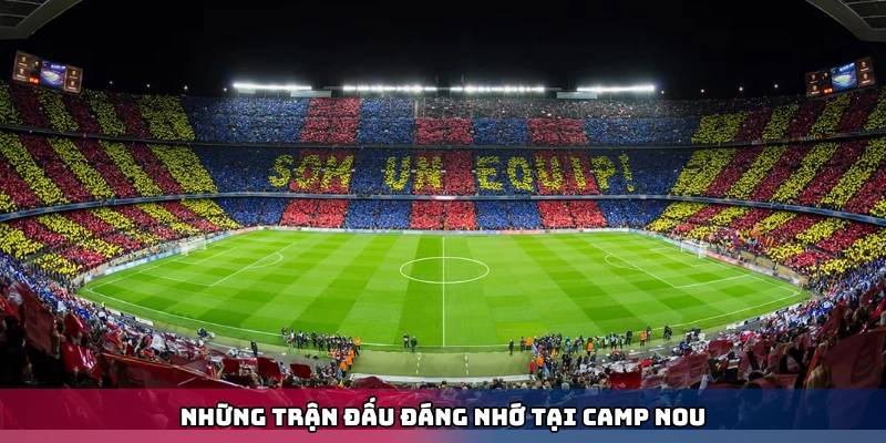 Những trận đấu đáng nhớ tại Camp Nou