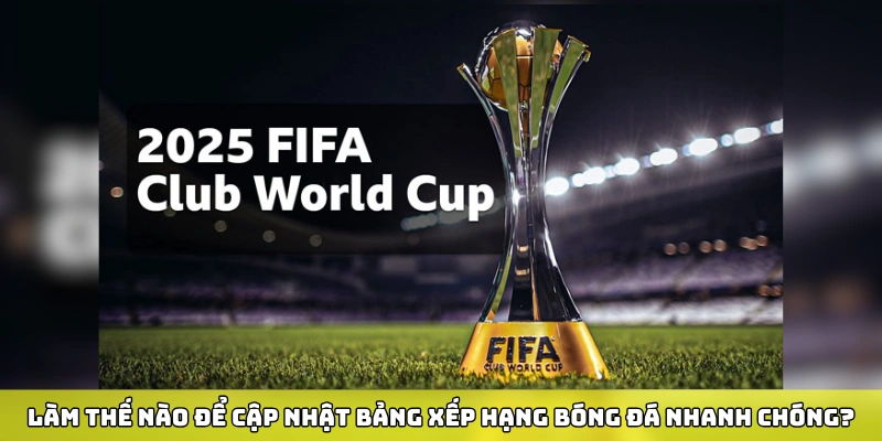 Làm thế nào để cập nhật bảng xếp hạng bóng đá nhanh chóng?